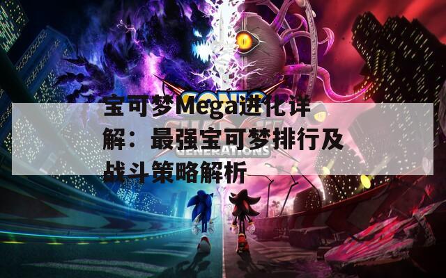 寶可夢(mèng)Mega進(jìn)化詳解：最強(qiáng)寶可夢(mèng)排行及戰(zhàn)斗策略解析  第1張