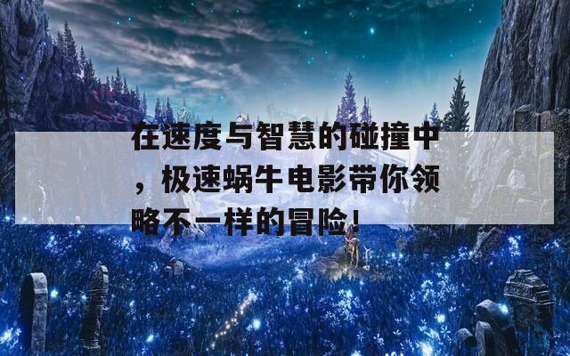 在速度與智慧的碰撞中，極速蝸牛電影帶你領(lǐng)略不一樣的冒險(xiǎn)！  第1張