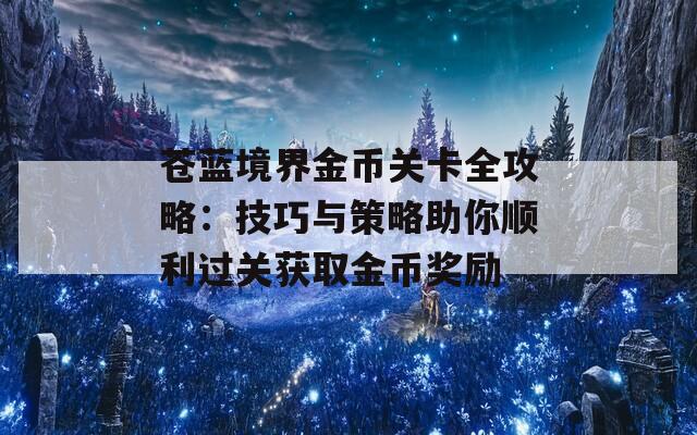 蒼藍境界金幣關卡全攻略：技巧與策略助你順利過關獲取金幣獎勵  第1張