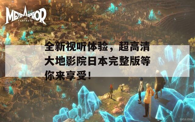 全新視聽體驗(yàn)，超高清大地影院日本完整版等你來享受！  第1張