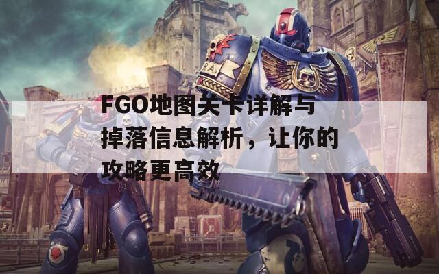 FGO地圖關(guān)卡詳解與掉落信息解析，讓你的攻略更高效  第1張