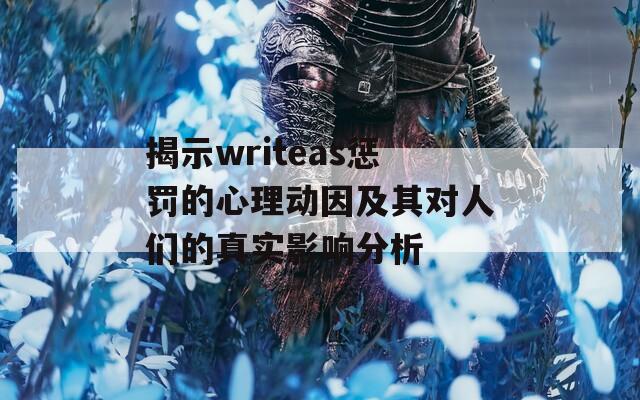 揭示writeas懲罰的心理動(dòng)因及其對(duì)人們的真實(shí)影響分析  第1張