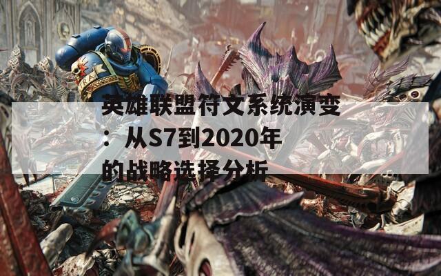 英雄聯(lián)盟符文系統(tǒng)演變：從S7到2020年的戰(zhàn)略選擇分析  第1張