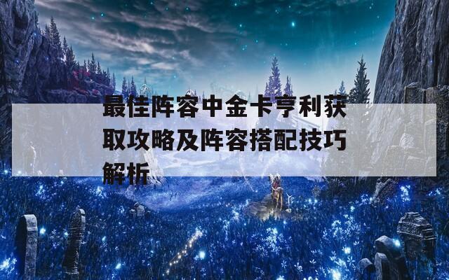 最佳陣容中金卡亨利獲取攻略及陣容搭配技巧解析  第1張