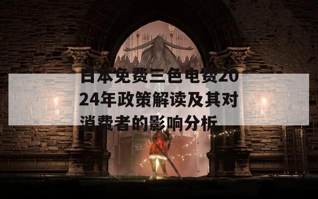 日本免費三色電費2024年政策解讀及其對消費者的影響分析