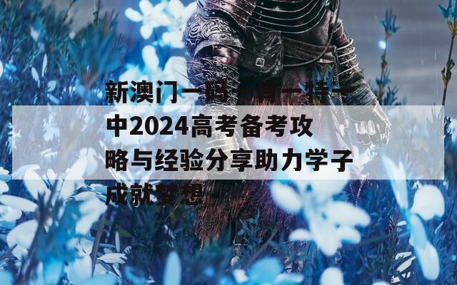 新澳門一碼一肖一特一中2024高考備考攻略與經(jīng)驗(yàn)分享助力學(xué)子成就夢(mèng)想