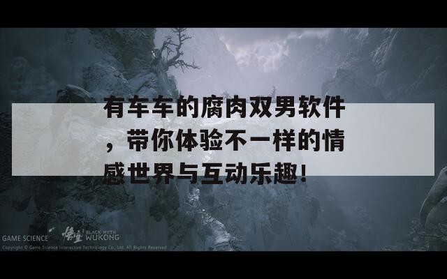 有車車的腐肉雙男軟件，帶你體驗不一樣的情感世界與互動樂趣！