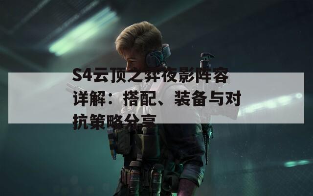 S4云頂之弈夜影陣容詳解：搭配、裝備與對抗策略分享