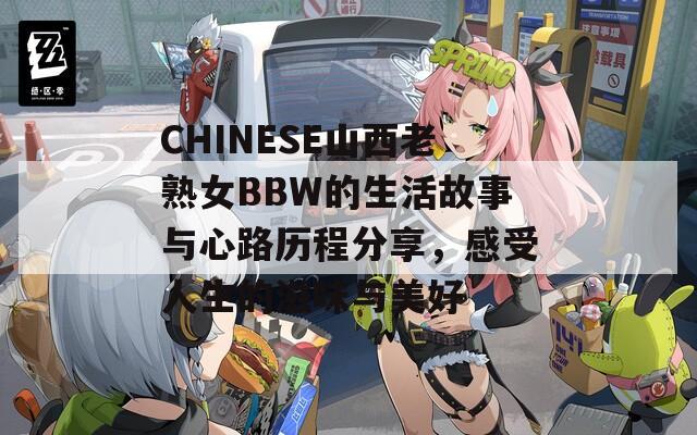 CHINESE山西老熟女BBW的生活故事與心路歷程分享，感受人生的滋味與美好