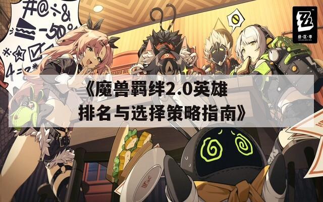 《魔獸羈絆2.0英雄排名與選擇策略指南》