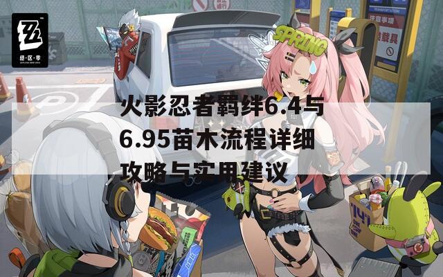 火影忍者羈絆6.4與6.95苗木流程詳細攻略與實用建議