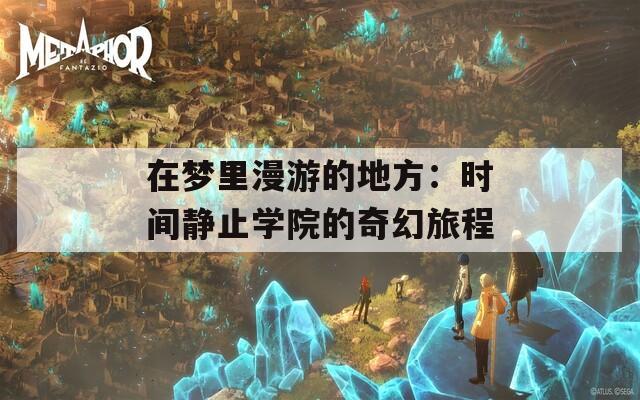 在夢里漫游的地方：時間靜止學院的奇幻旅程