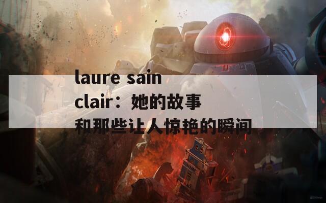 laure sainclair：她的故事和那些讓人驚艷的瞬間