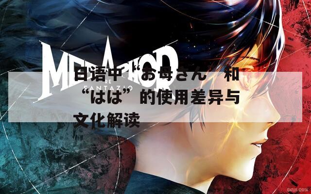 日語中“お母さん”和“はは”的使用差異與文化解讀