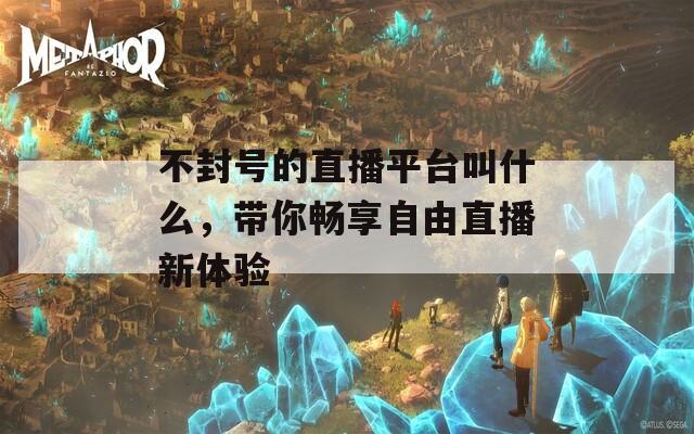 不封號的直播平臺叫什么，帶你暢享自由直播新體驗