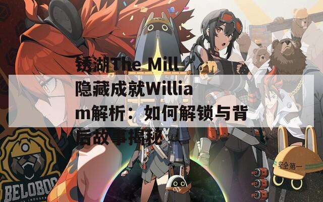 銹湖The Mill隱藏成就William解析：如何解鎖與背后故事揭秘