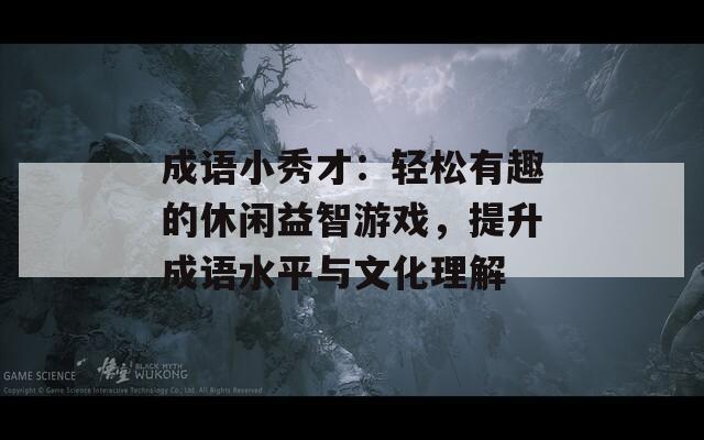 成語小秀才：輕松有趣的休閑益智游戲，提升成語水平與文化理解