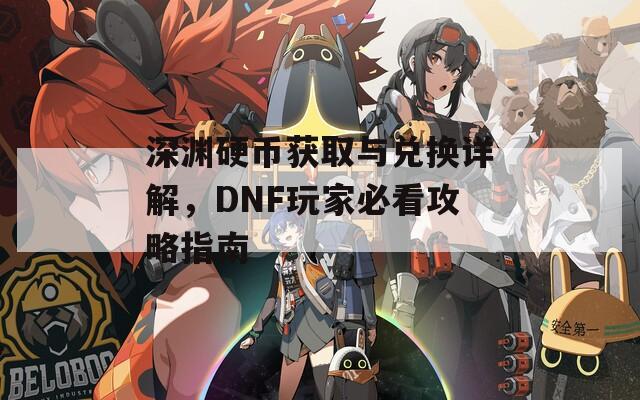 深淵硬幣獲取與兌換詳解，DNF玩家必看攻略指南