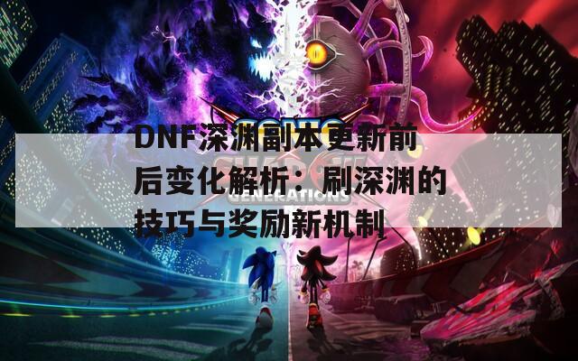 DNF深淵副本更新前后變化解析：刷深淵的技巧與獎(jiǎng)勵(lì)新機(jī)制  第1張