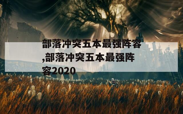 部落沖突五本最強(qiáng)陣容,部落沖突五本最強(qiáng)陣容2020