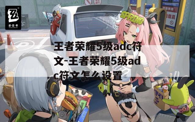 王者榮耀5級adc符文-王者榮耀5級adc符文怎么設置