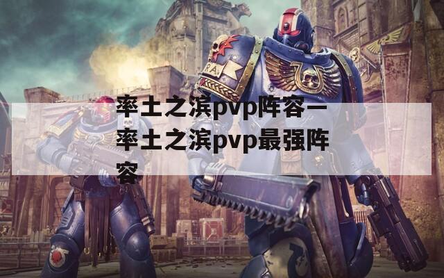 率土之濱pvp陣容—率土之濱pvp最強(qiáng)陣容