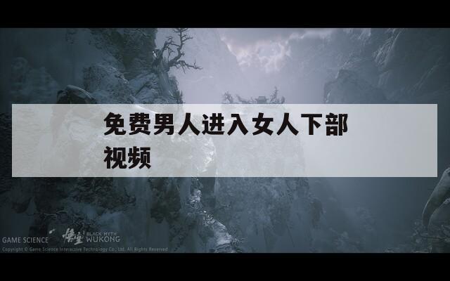免費(fèi)男人進(jìn)入女人下部視頻