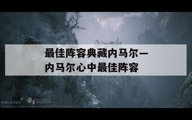 最佳陣容典藏內(nèi)馬爾—內(nèi)馬爾心中最佳陣容