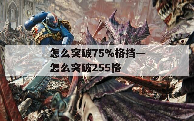 怎么突破75%格擋—怎么突破255格