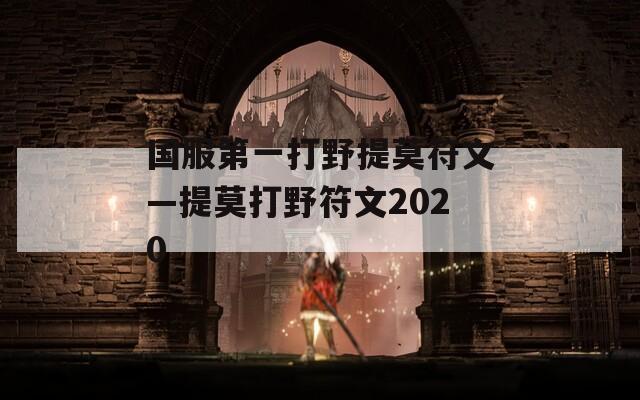 國(guó)服第一打野提莫符文—提莫打野符文2020