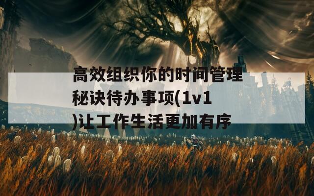 高效組織你的時間管理秘訣待辦事項(1v1)讓工作生活更加有序