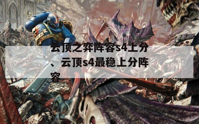 云頂之弈陣容s4上分、云頂s4最穩(wěn)上分陣容