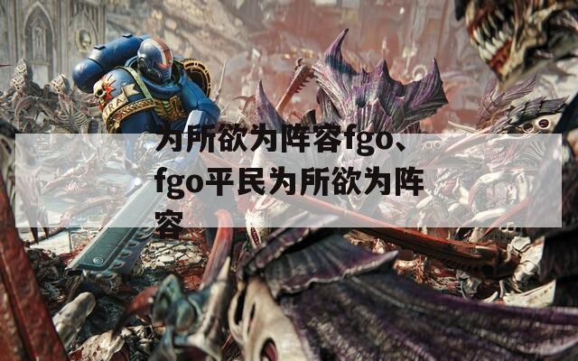 為所欲為陣容fgo、fgo平民為所欲為陣容